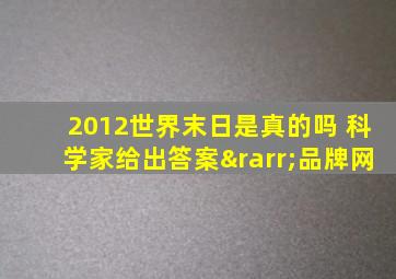 2012世界末日是真的吗 科学家给出答案→品牌网